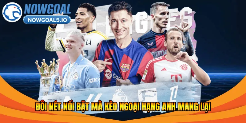 Đôi nét nổi bật mà kèo ngoại hạng Anh mang lại